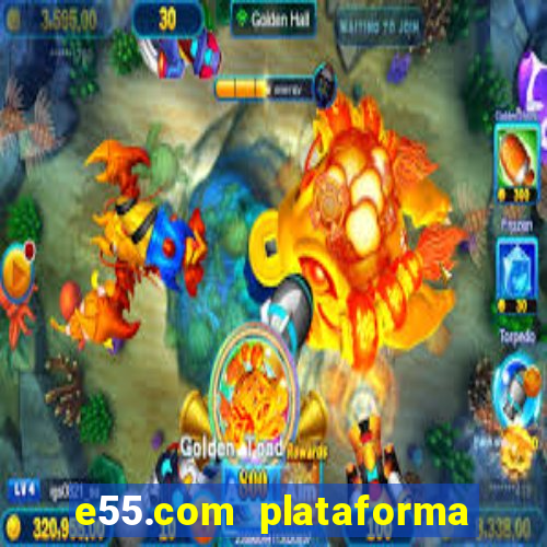 e55.com plataforma de jogos